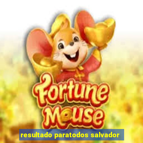 resultado paratodos salvador